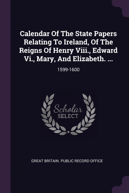 CALENDAR OF THE STATE PAPERS RELATING TO IRELAND, OF THE REI