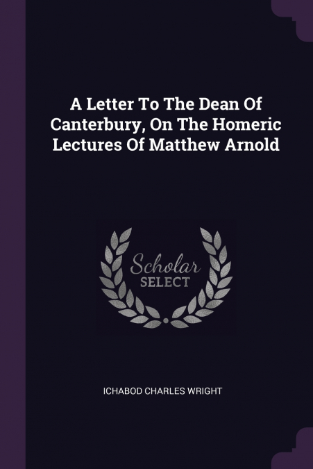 A LETTER TO THE DEAN OF CANTERBURY, ON THE HOMERIC LECTURES