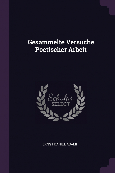 GESAMMELTE VERSUCHE POETISCHER ARBEIT