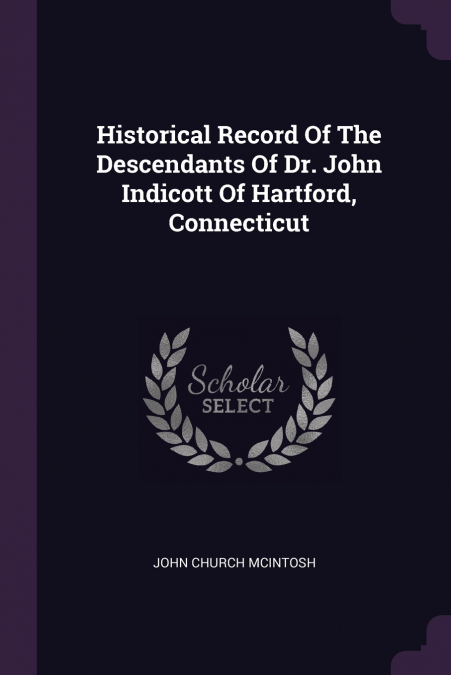 HISTORICAL RECORD OF THE DESCENDANTS OF DR. JOHN INDICOTT OF