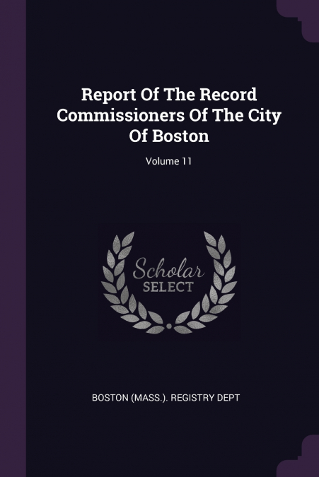 REPORT OF THE RECORD COMMISSIONERS OF THE CITY OF BOSTON, VO