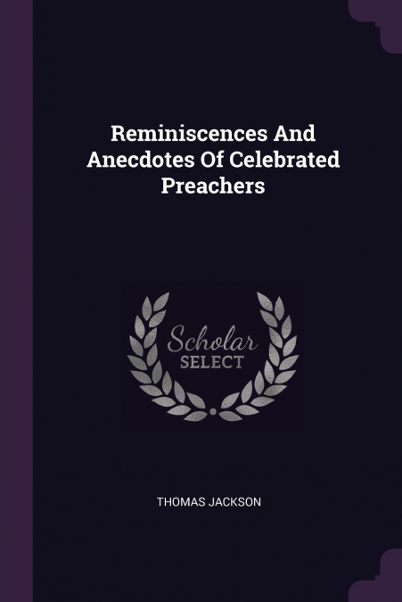 REMINISCENCES AND ANECDOTES OF CELEBRATED PREACHERS
