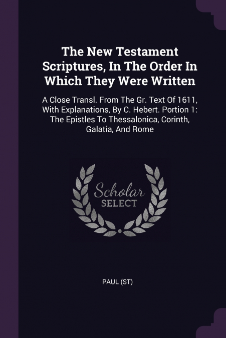 THE NEW TESTAMENT SCRIPTURES, IN THE ORDER IN WHICH THEY WER