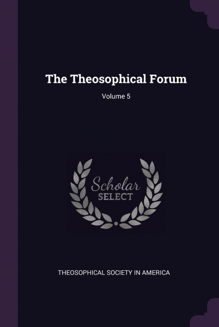 THE THEOSOPHICAL FORUM, VOLUME 5