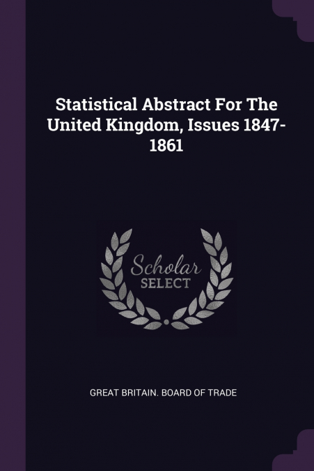 STATISTICAL ABSTRACT FOR THE UNITED KINGDOM, ISSUES 1847-186