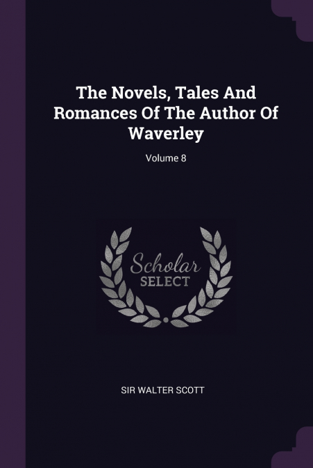 THE NOVELS, TALES AND ROMANCES OF THE AUTHOR OF WAVERLEY, VO