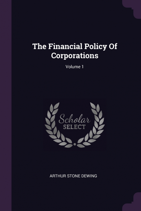 THE FINANCIAL POLICY OF CORPORATIONS, VOLUME 1