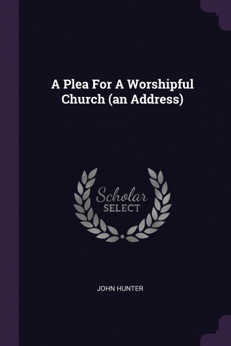 A PLEA FOR A WORSHIPFUL CHURCH (AN ADDRESS)