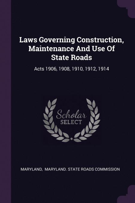 LAWS GOVERNING CONSTRUCTION, MAINTENANCE AND USE OF STATE RO