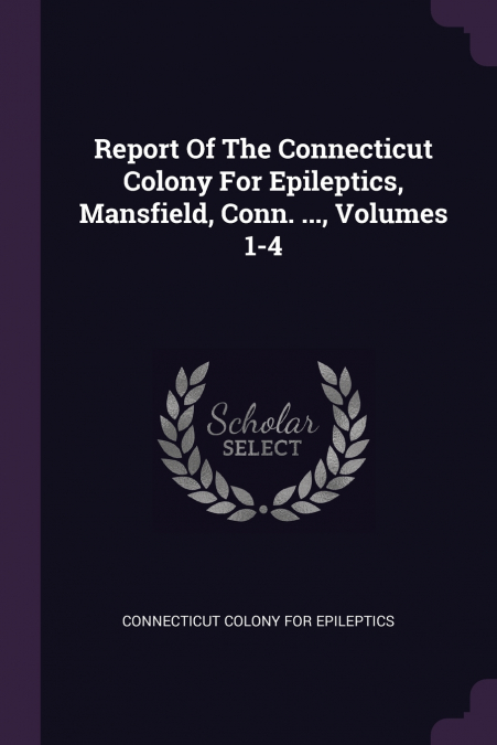 REPORT OF THE CONNECTICUT COLONY FOR EPILEPTICS, MANSFIELD,