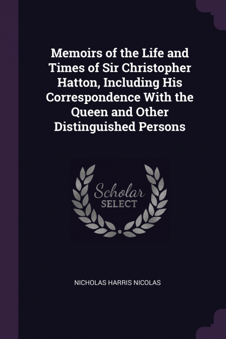 MEMOIRS OF THE LIFE AND TIMES OF SIR CHRISTOPHER HATTON, INC
