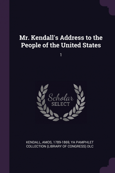 MR. KENDALL?S ADDRESS TO THE PEOPLE OF THE UNITED STATES