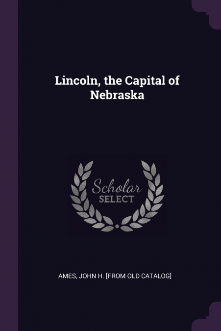 LINCOLN, THE CAPITAL OF NEBRASKA