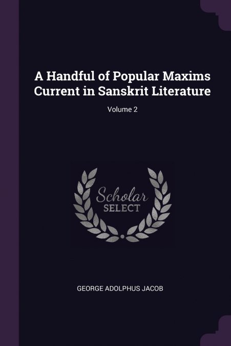 A HANDFUL OF POPULAR MAXIMS CURRENT IN SANSKRIT LITERATURE,
