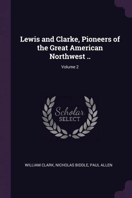 LEWIS AND CLARKE, PIONEERS OF THE GREAT AMERICAN NORTHWEST .