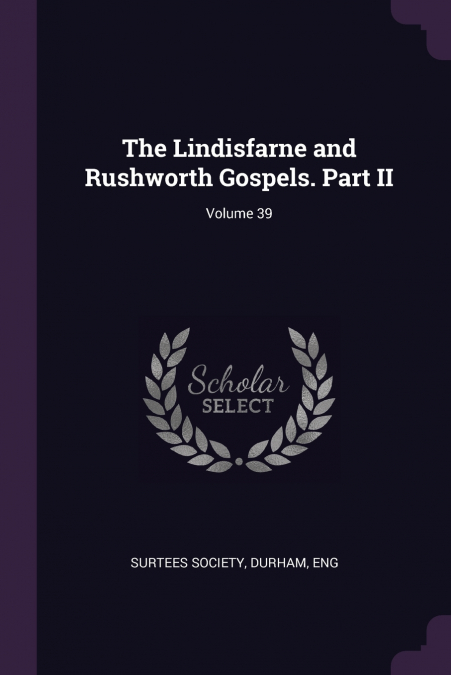 THE LINDISFARNE AND RUSHWORTH GOSPELS. PART II, VOLUME 39