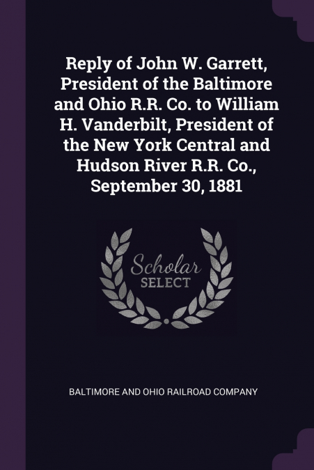 REPLY OF JOHN W. GARRETT, PRESIDENT OF THE BALTIMORE AND OHI