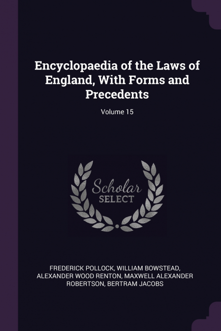 ENCYCLOPAEDIA OF THE LAWS OF ENGLAND, WITH FORMS AND PRECEDE