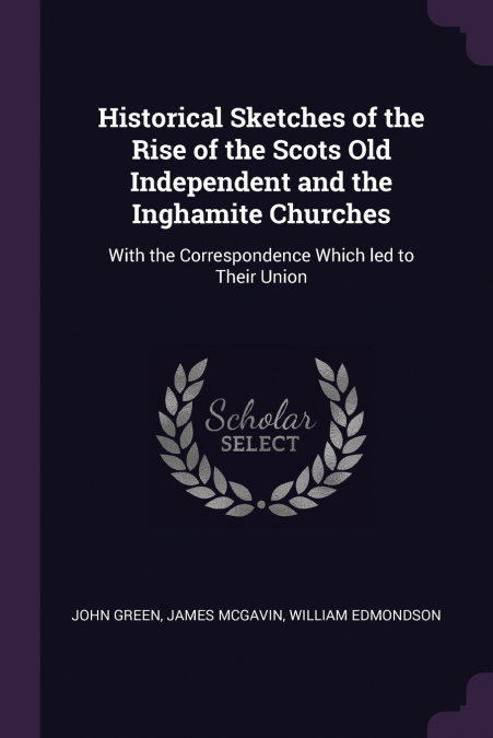 HISTORICAL SKETCHES OF THE RISE OF THE SCOTS OLD INDEPENDENT