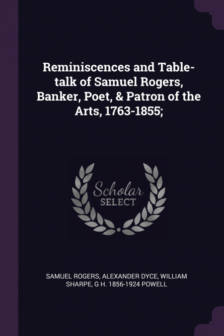 REMINISCENCES AND TABLE-TALK OF SAMUEL ROGERS, BANKER, POET,