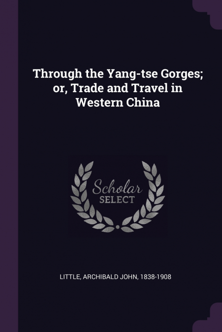 THROUGH THE YANG-TSE GORGES, OR, TRADE AND TRAVEL IN WESTERN