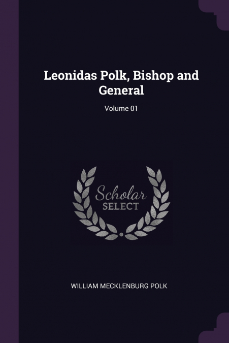 LEONIDAS POLK, BISHOP AND GENERAL, VOLUME 01