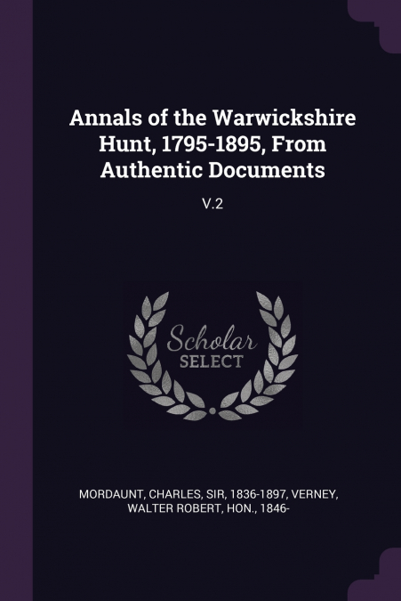 ANNALS OF THE WARWICKSHIRE HUNT, 1795-1895, FROM AUTHENTIC D