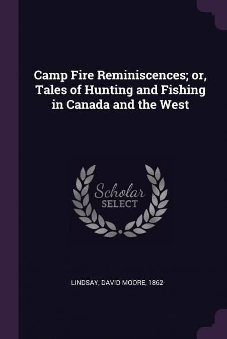 CAMP FIRE REMINISCENCES, OR, TALES OF HUNTING AND FISHING IN