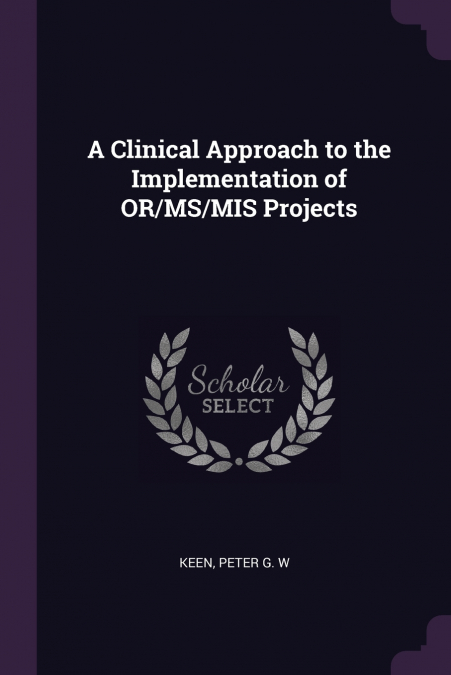 A CLINICAL APPROACH TO THE IMPLEMENTATION OF OR/MS/MIS PROJE