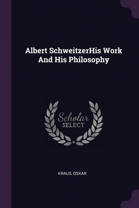 ALBERT SCHWEITZERHIS WORK AND HIS PHILOSOPHY