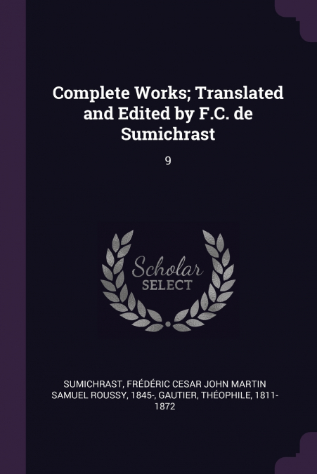 COMPLETE WORKS, TRANSLATED AND EDITED BY F.C. DE SUMICHRAST