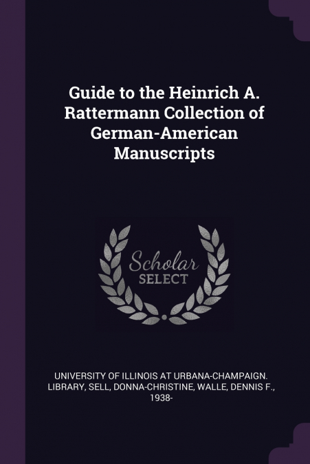 GUIDE TO THE HEINRICH A. RATTERMANN COLLECTION OF GERMAN-AME