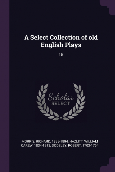 A SELECT COLLECTION OF OLD ENGLISH PLAYS