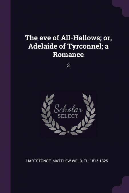 THE EVE OF ALL-HALLOWS, OR, ADELAIDE OF TYRCONNEL