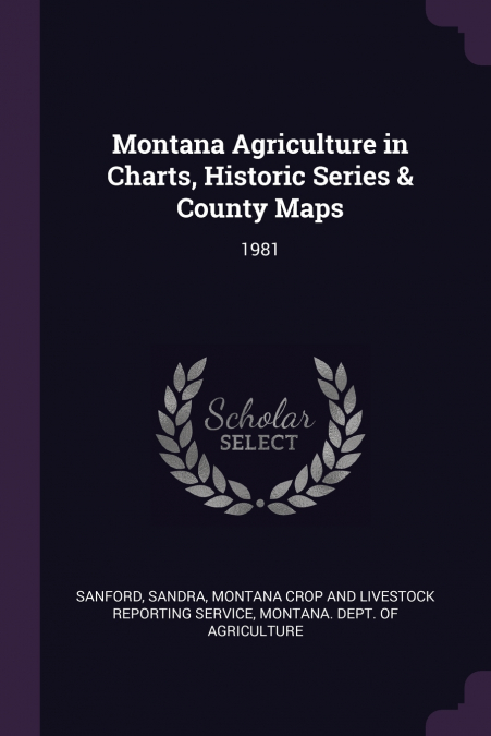 MONTANA AGRICULTURE IN CHARTS, HISTORIC SERIES & COUNTY MAPS