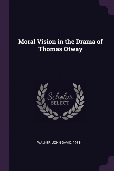 MORAL VISION IN THE DRAMA OF THOMAS OTWAY