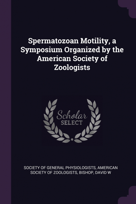 SPERMATOZOAN MOTILITY, A SYMPOSIUM ORGANIZED BY THE AMERICAN