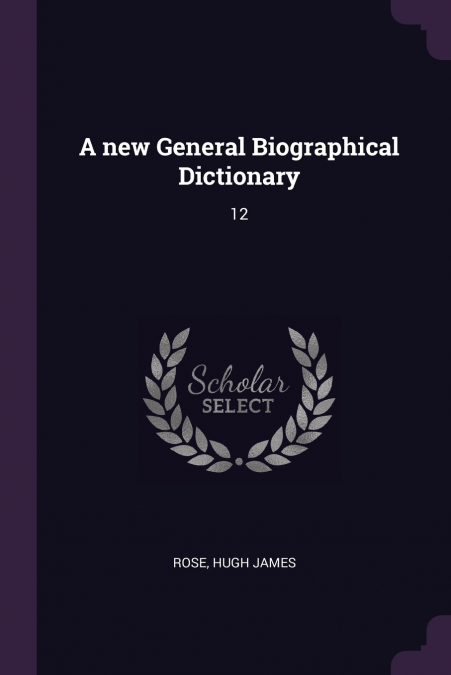 A NEW GENERAL BIOGRAPHICAL DICTIONARY