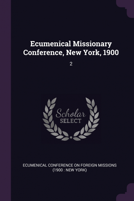 ECUMENICAL MISSIONARY CONFERENCE, NEW YORK, 1900