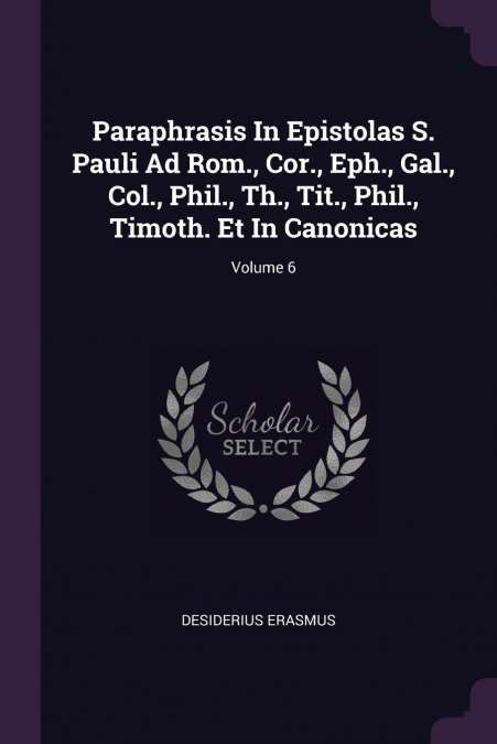 PARAPHRASIS IN EPISTOLAS S. PAULI AD ROM., COR., EPH., GAL.,