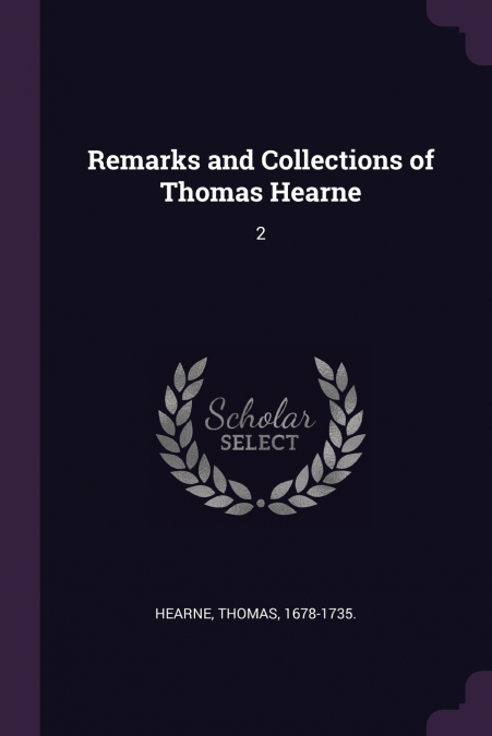 REMARKS AND COLLECTIONS OF THOMAS HEARNE V1