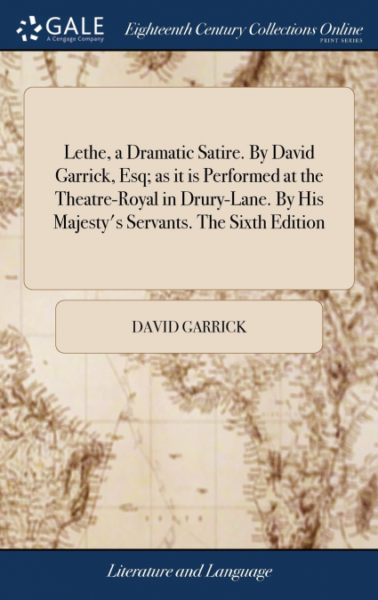 LETHE, A DRAMATIC SATIRE. BY DAVID GARRICK, ESQ, AS IT IS PE