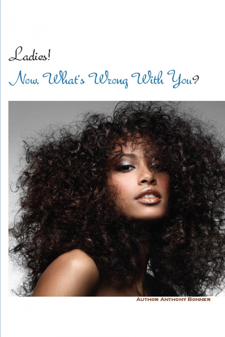 LADIES! NOW WHAT?S WRONG WITH YOU?