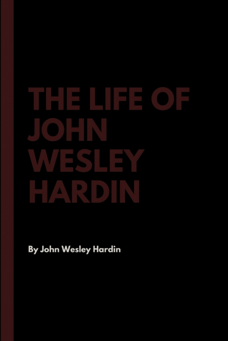 THE LIFE OF JOHN WESLEY HARDIN