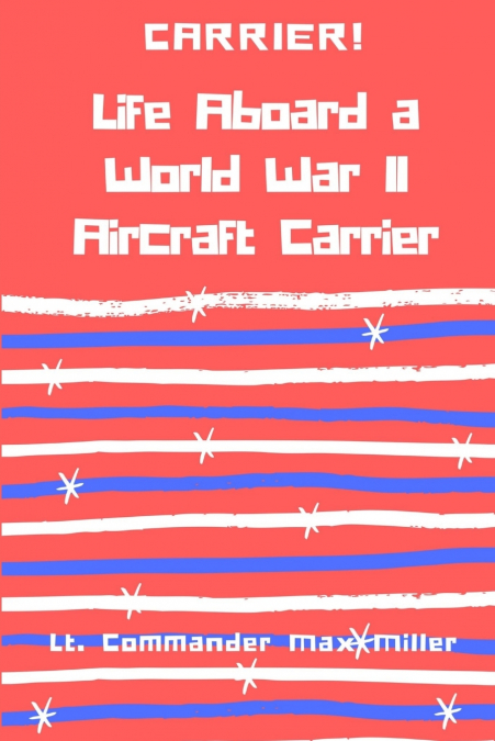 CARRIER! LIFE ABOARD A WORLD WAR II AIRCRAFT CARRIER