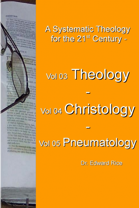 A SYSTEMATIC THEOLOGY FOR THE 21ST CENTURY - VOL 3 THEOLOGY