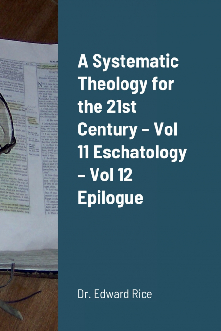 A SYSTEMATIC THEOLOGY FOR THE 21ST CENTURY - VOL 11 ESCHATOL