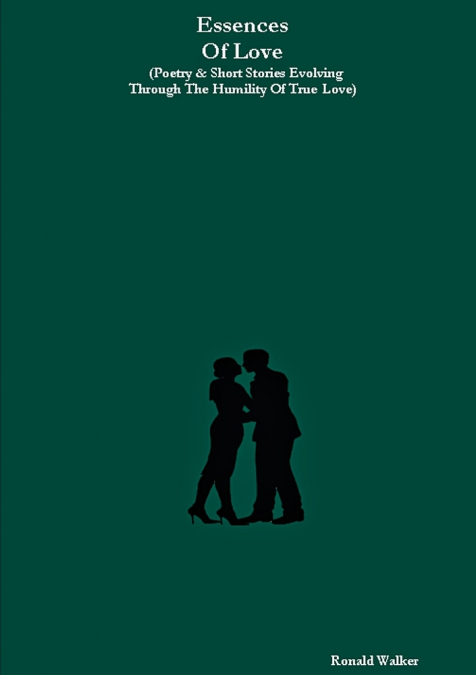 ESSENCES OF LOVE (POETRY & SHORT STORIES EVOLVING THROUGH TH