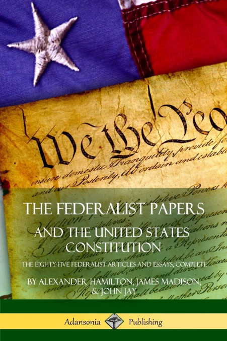 THE FEDERALIST PAPERS, AND THE UNITED STATES CONSTITUTION