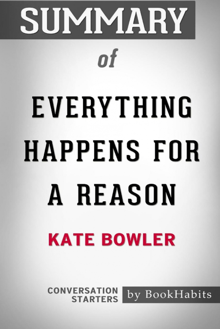 SUMMARY OF EVERYTHING HAPPENS FOR A REASON BY KATE BOWLER